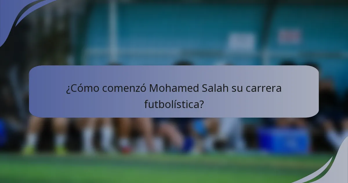 ¿Cómo comenzó Mohamed Salah su carrera futbolística?