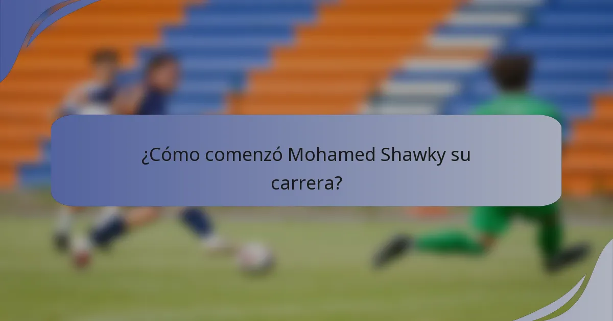 ¿Cómo comenzó Mohamed Shawky su carrera?