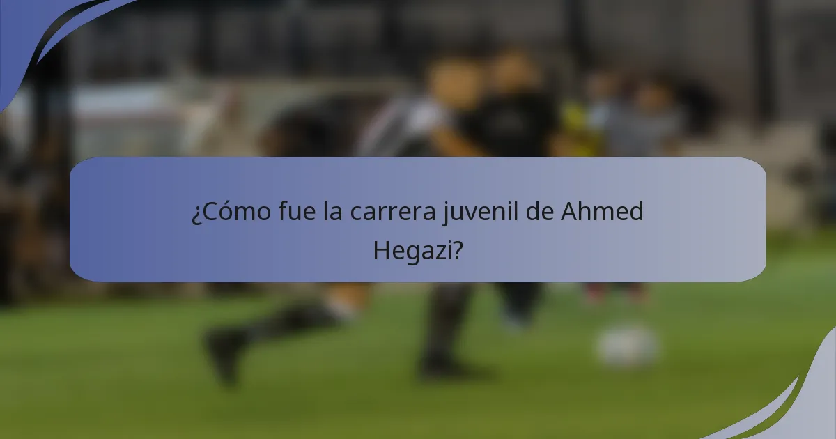 ¿Cómo fue la carrera juvenil de Ahmed Hegazi?