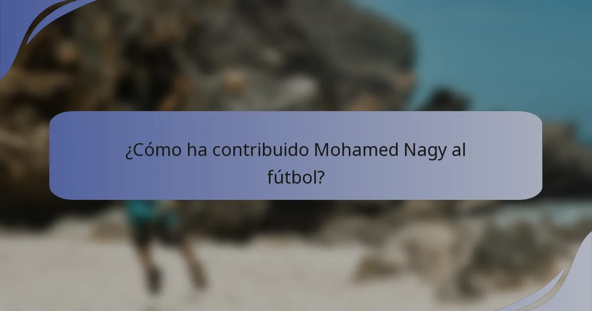 ¿Cómo ha contribuido Mohamed Nagy al fútbol?