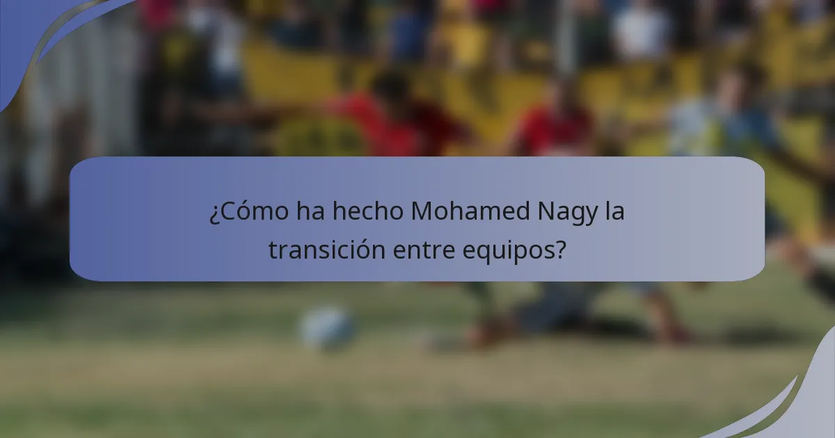 ¿Cómo ha hecho Mohamed Nagy la transición entre equipos?