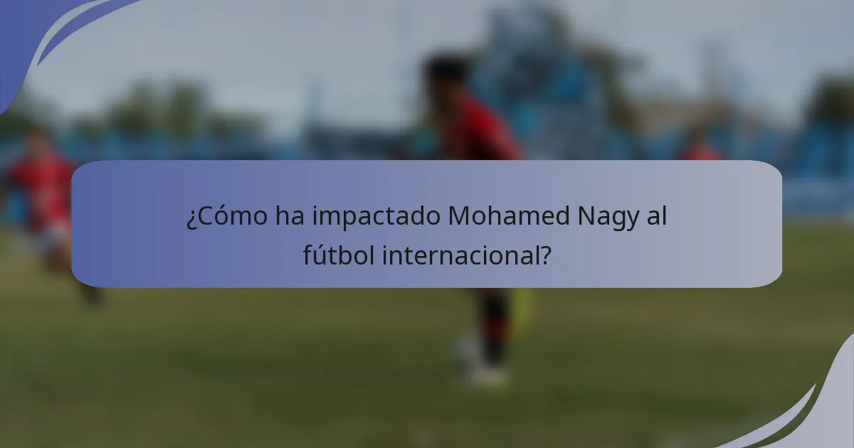 ¿Cómo ha impactado Mohamed Nagy al fútbol internacional?