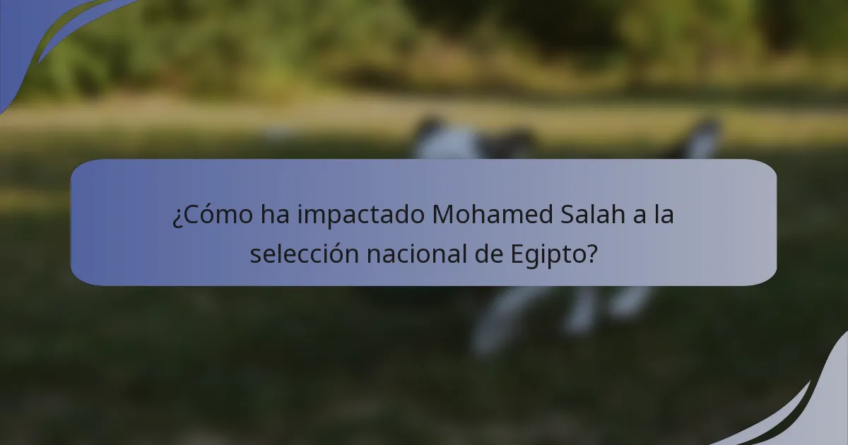 ¿Cómo ha impactado Mohamed Salah a la selección nacional de Egipto?