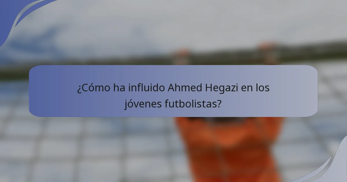¿Cómo ha influido Ahmed Hegazi en los jóvenes futbolistas?