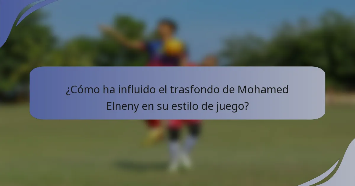 ¿Cómo ha influido el trasfondo de Mohamed Elneny en su estilo de juego?