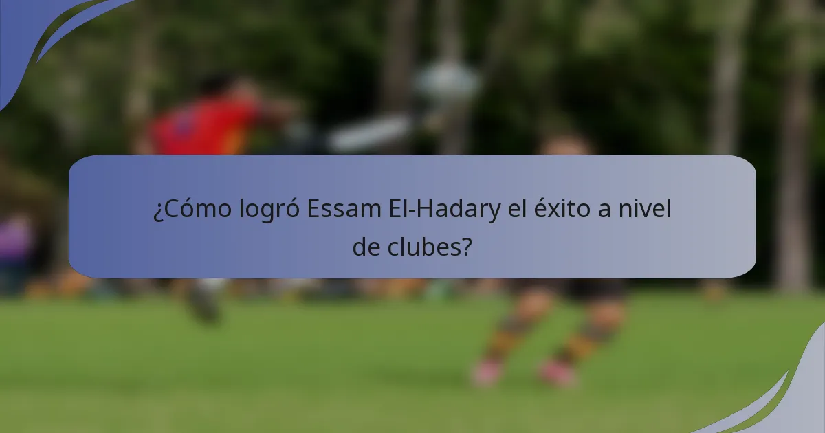¿Cómo logró Essam El-Hadary el éxito a nivel de clubes?