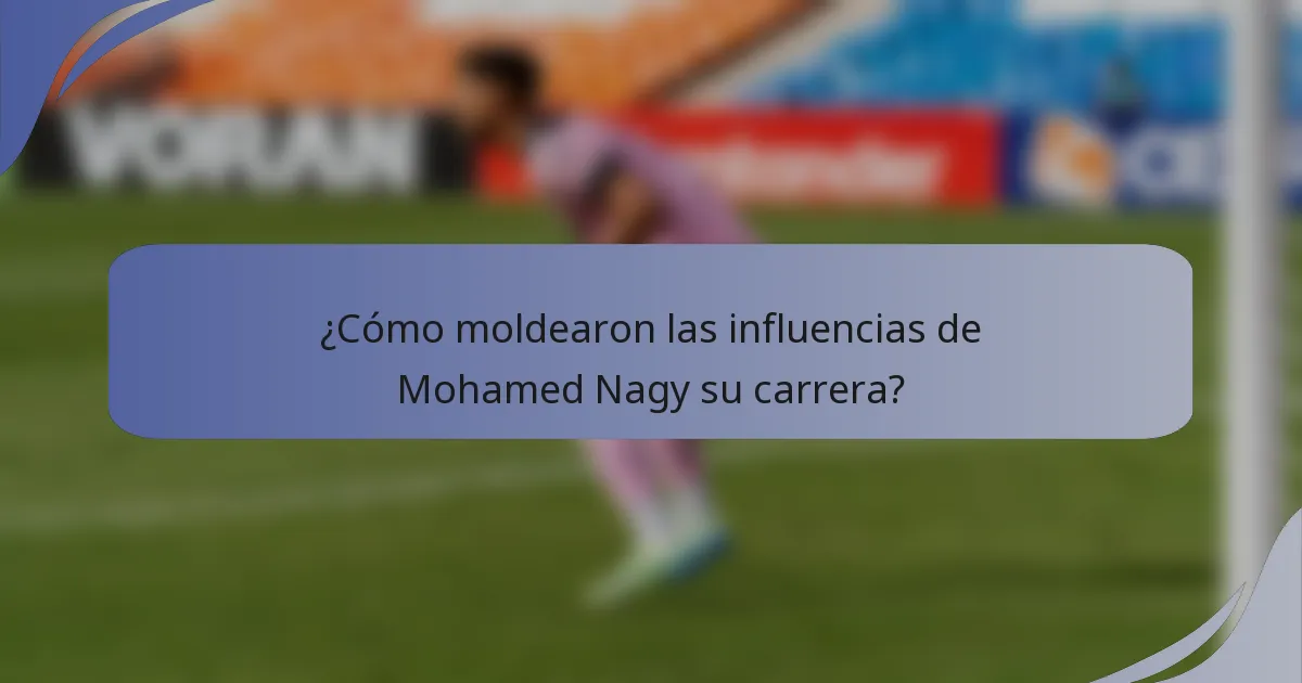 ¿Cómo moldearon las influencias de Mohamed Nagy su carrera?