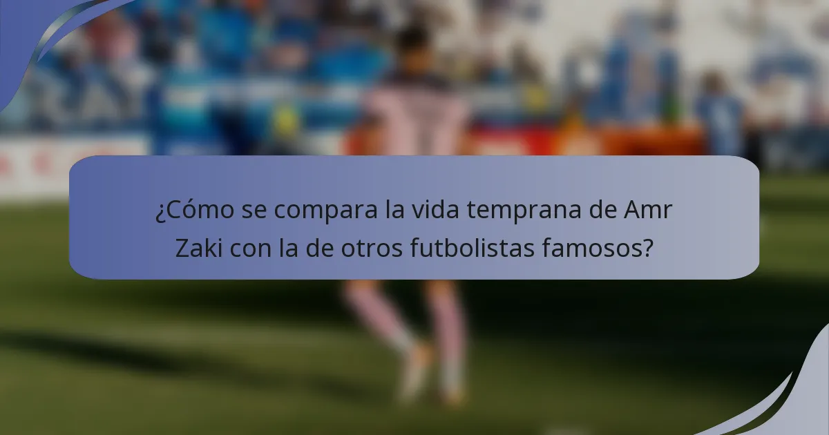 ¿Cómo se compara la vida temprana de Amr Zaki con la de otros futbolistas famosos?