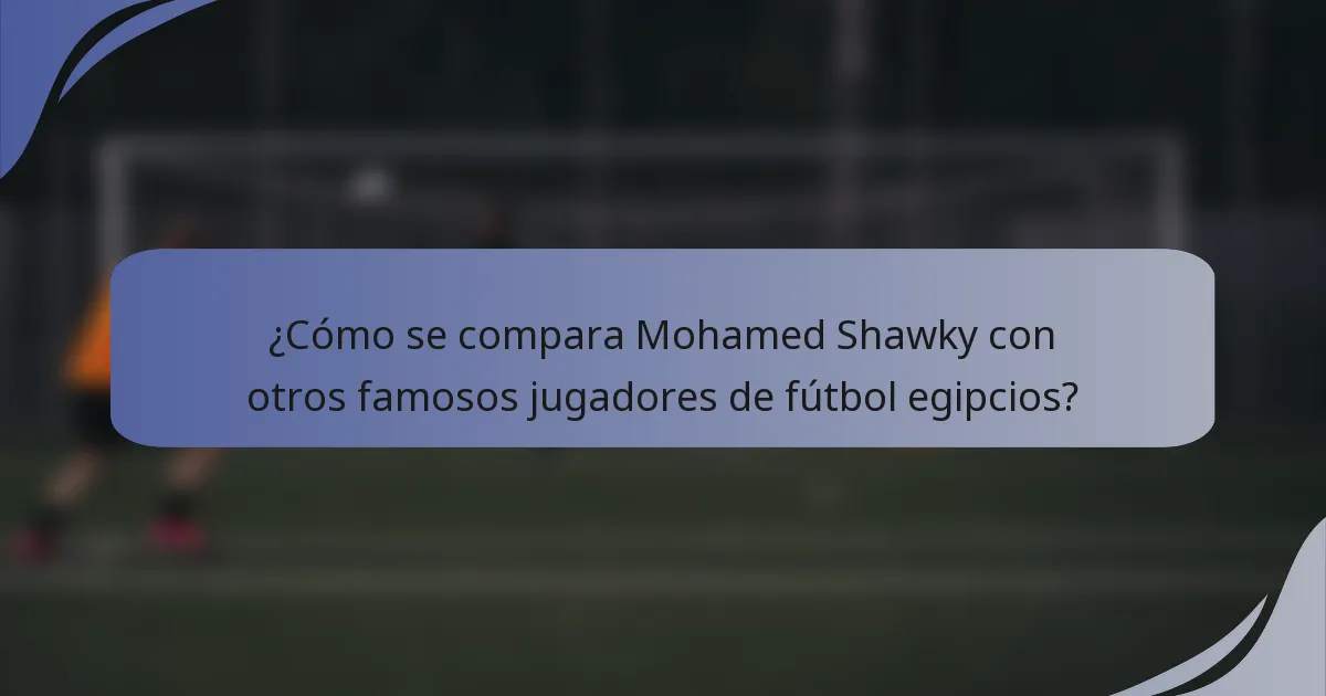 ¿Cómo se compara Mohamed Shawky con otros famosos jugadores de fútbol egipcios?
