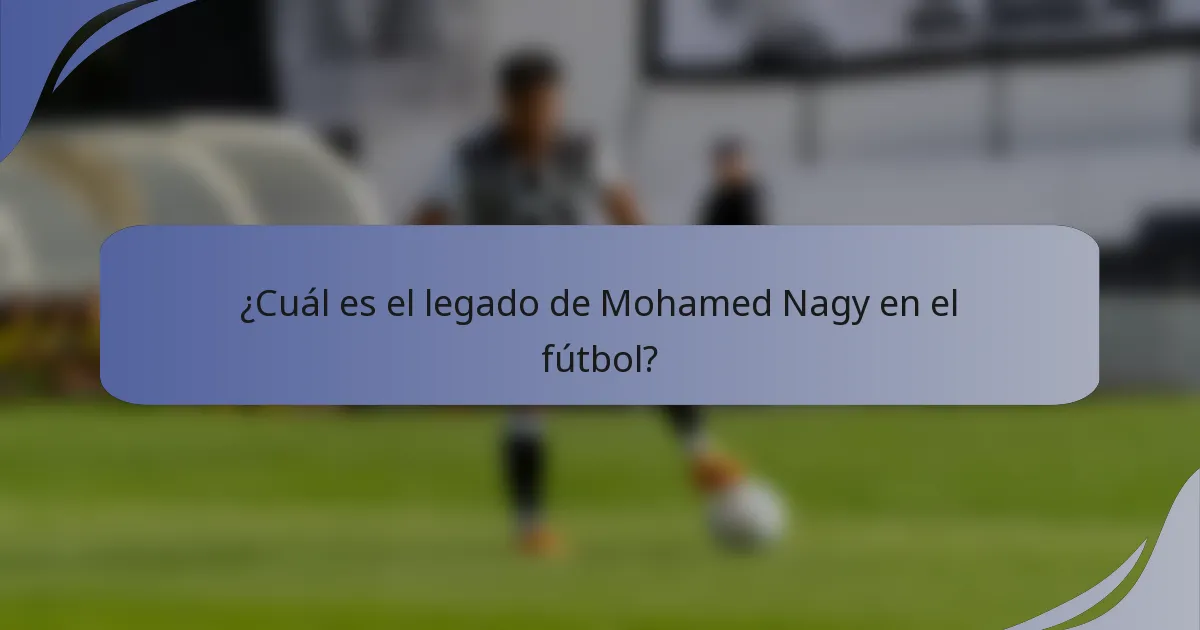 ¿Cuál es el legado de Mohamed Nagy en el fútbol?