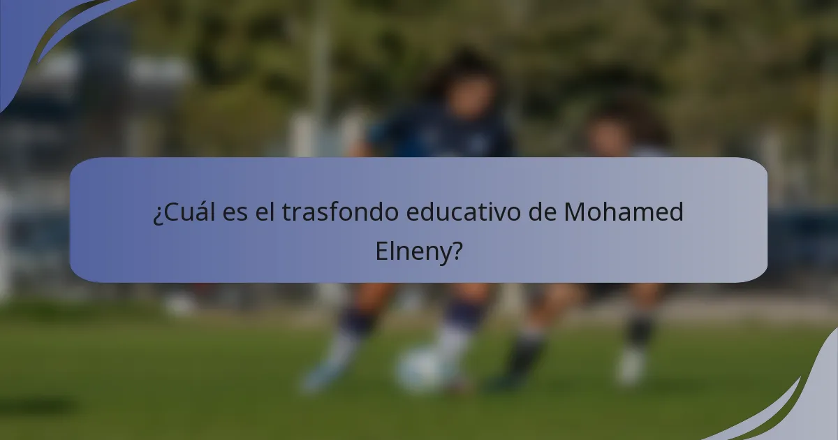 ¿Cuál es el trasfondo educativo de Mohamed Elneny?