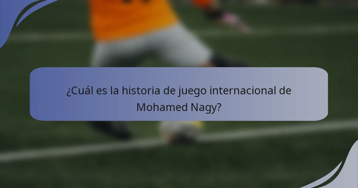 ¿Cuál es la historia de juego internacional de Mohamed Nagy?