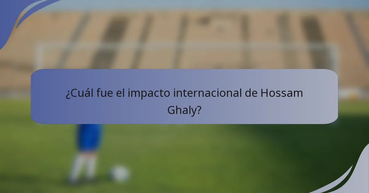 ¿Cuál fue el impacto internacional de Hossam Ghaly?