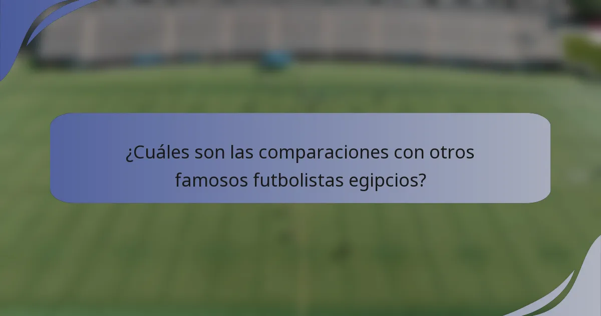 ¿Cuáles son las comparaciones con otros famosos futbolistas egipcios?