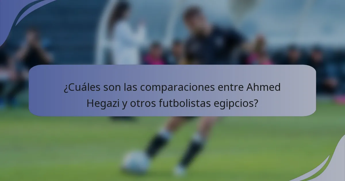 ¿Cuáles son las comparaciones entre Ahmed Hegazi y otros futbolistas egipcios?