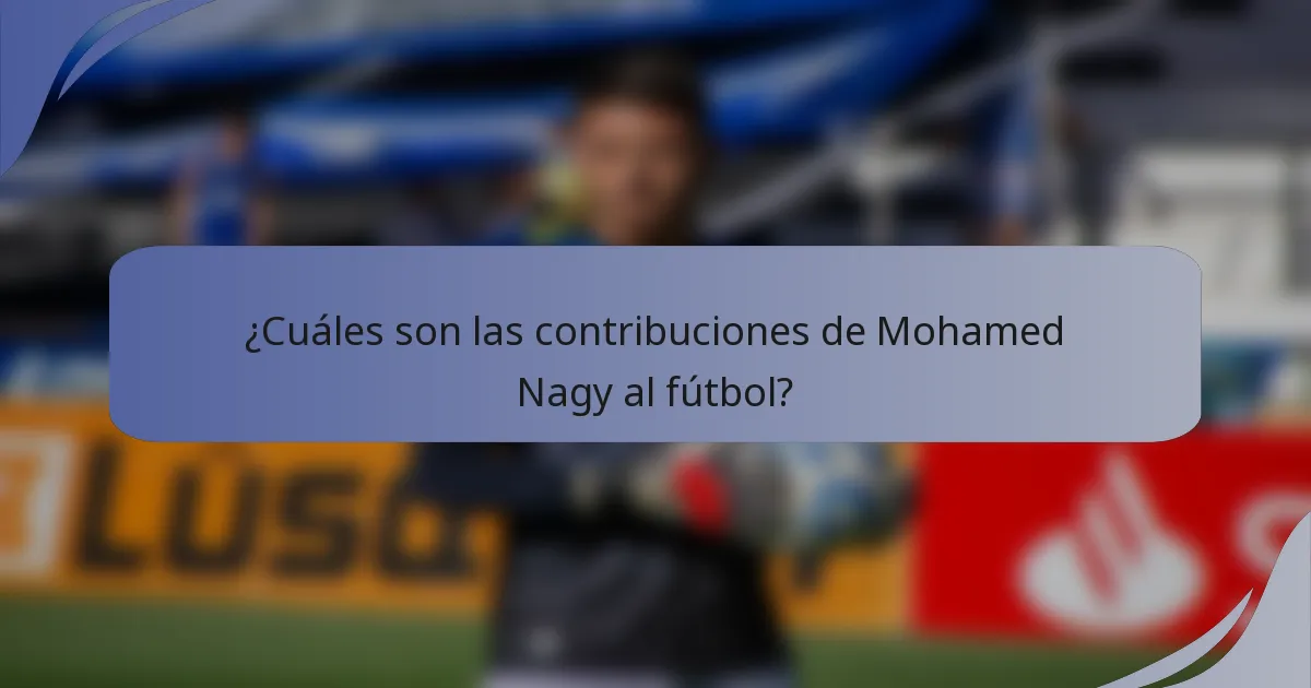 ¿Cuáles son las contribuciones de Mohamed Nagy al fútbol?