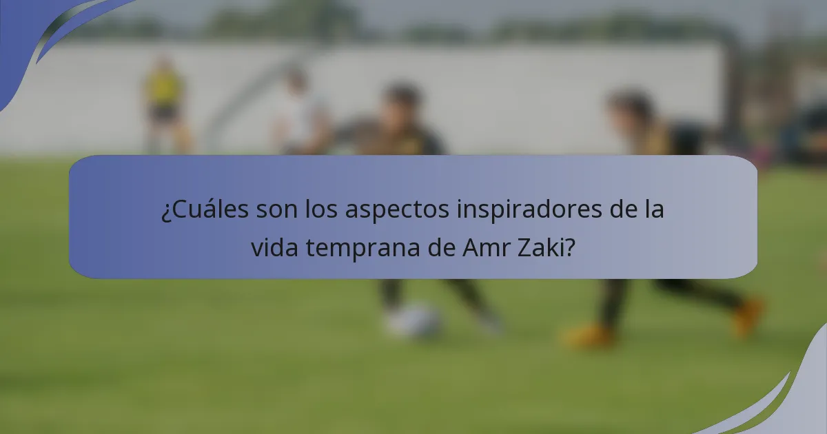 ¿Cuáles son los aspectos inspiradores de la vida temprana de Amr Zaki?