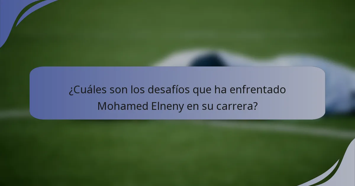 ¿Cuáles son los desafíos que ha enfrentado Mohamed Elneny en su carrera?