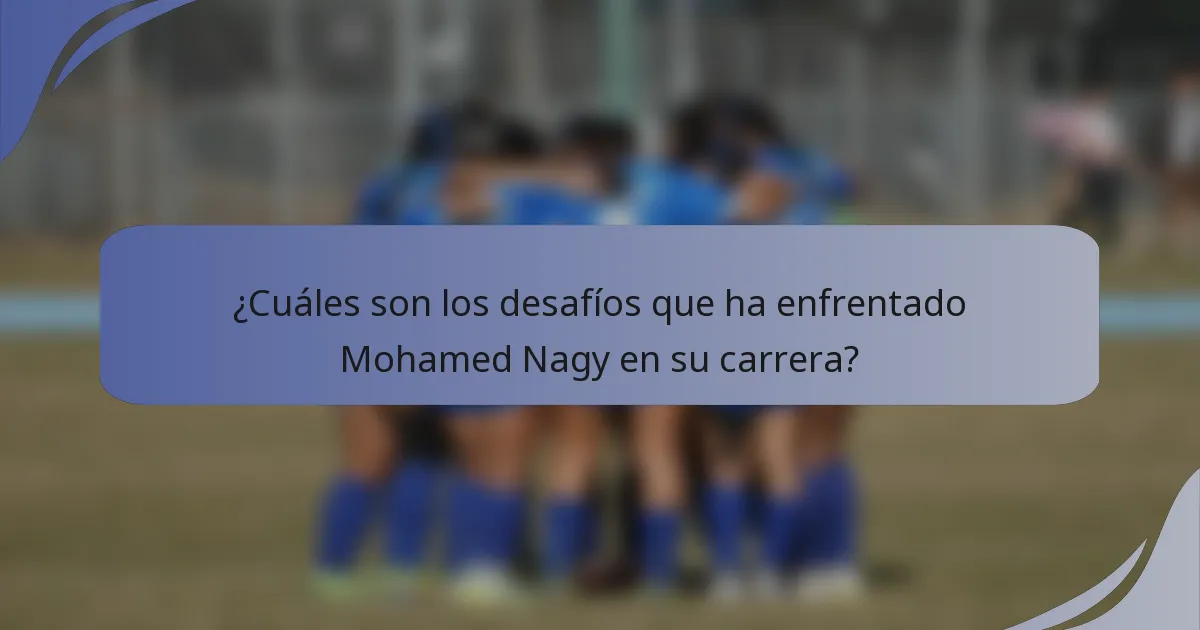 ¿Cuáles son los desafíos que ha enfrentado Mohamed Nagy en su carrera?