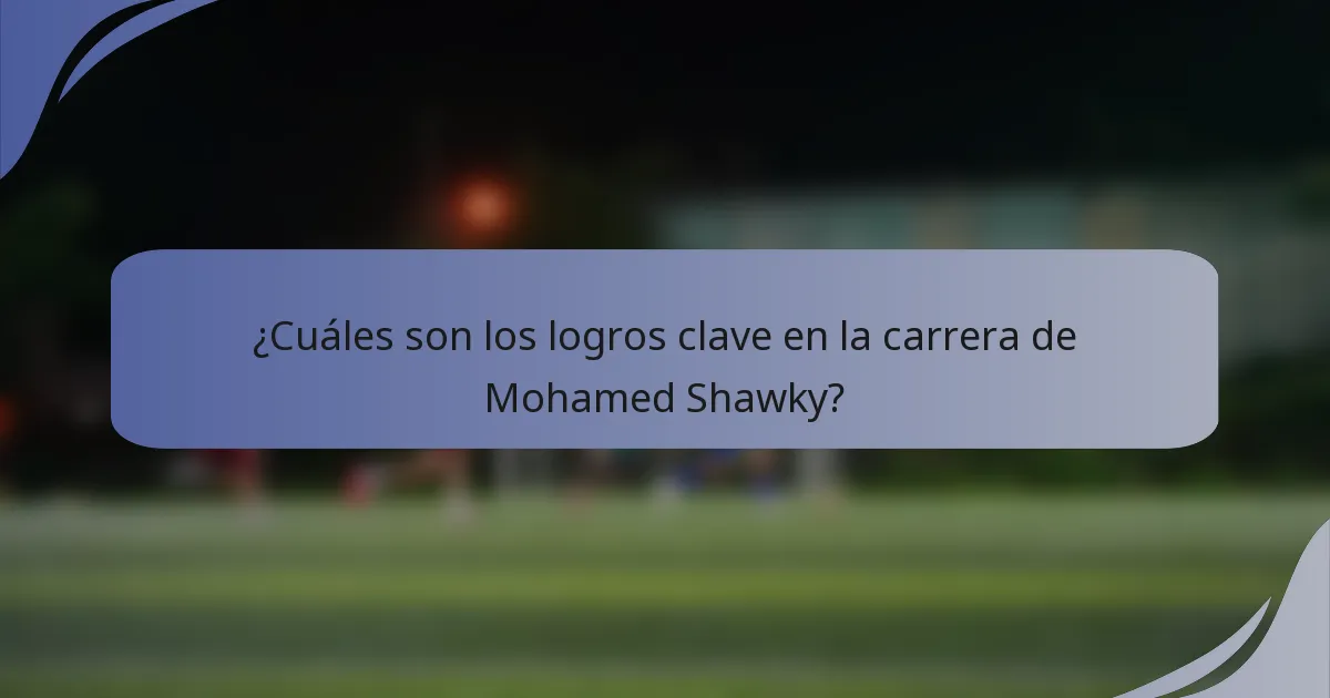 ¿Cuáles son los logros clave en la carrera de Mohamed Shawky?