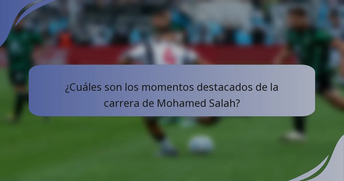 ¿Cuáles son los momentos destacados de la carrera de Mohamed Salah?