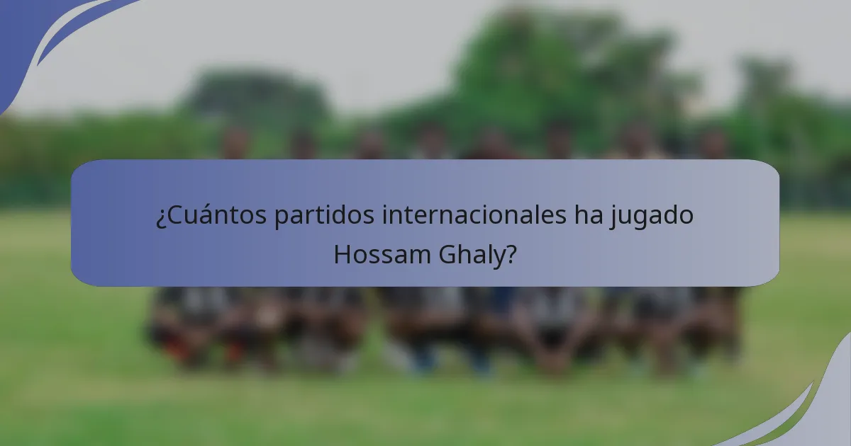 ¿Cuántos partidos internacionales ha jugado Hossam Ghaly?