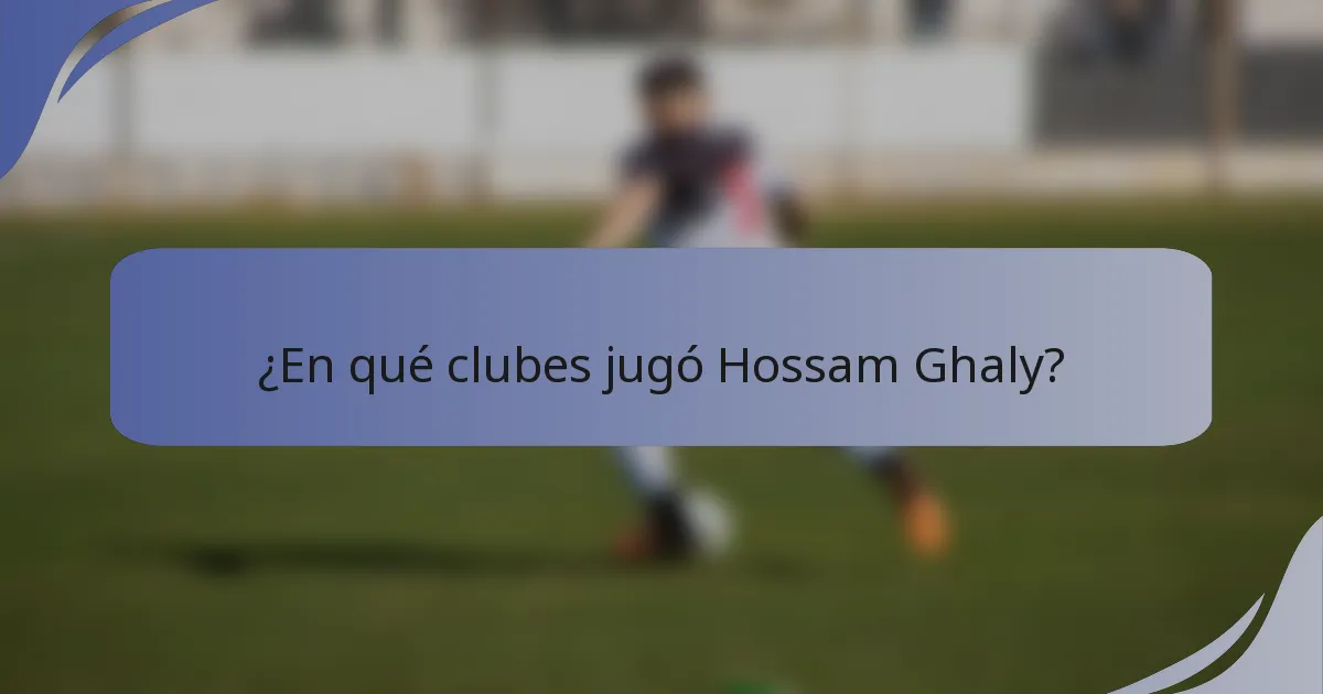 ¿En qué clubes jugó Hossam Ghaly?