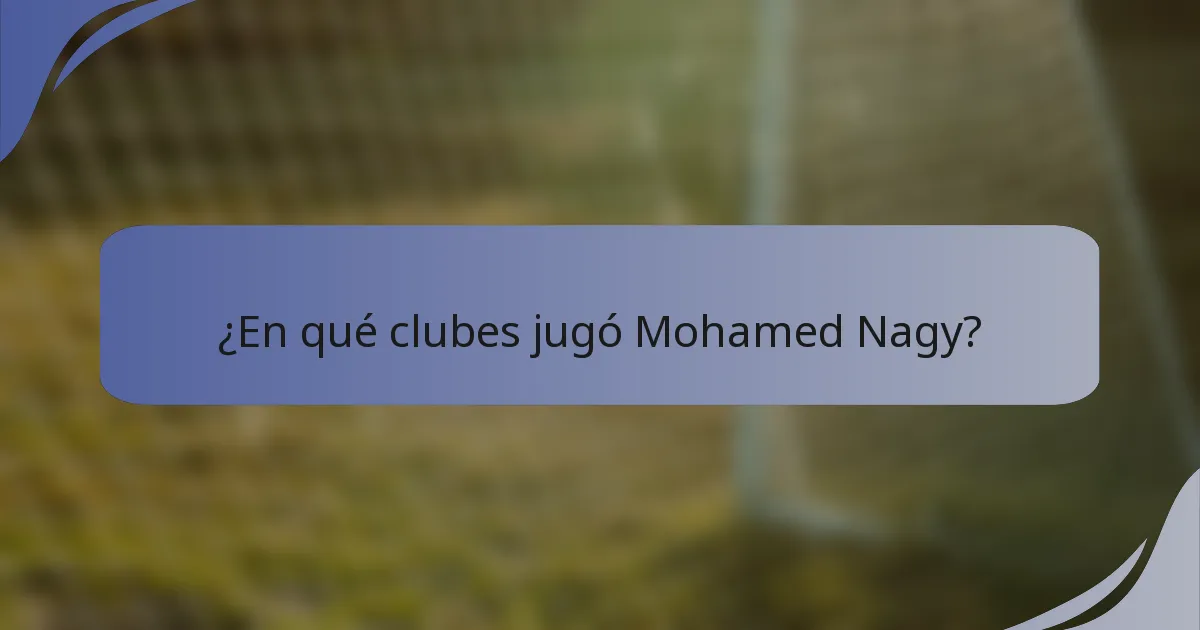 ¿En qué clubes jugó Mohamed Nagy?