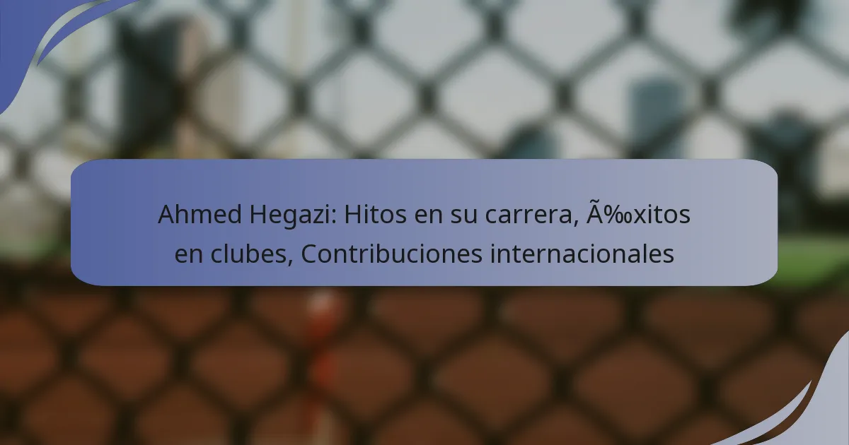 Ahmed Hegazi: Hitos en su carrera, Éxitos en clubes, Contribuciones internacionales