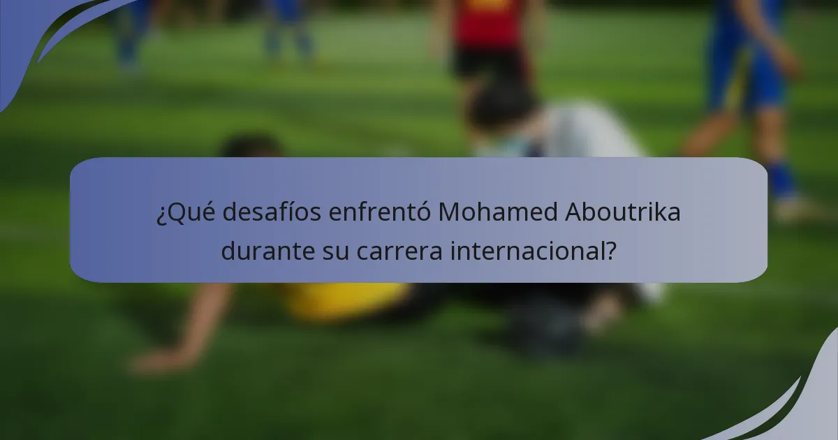 ¿Qué desafíos enfrentó Mohamed Aboutrika durante su carrera internacional?