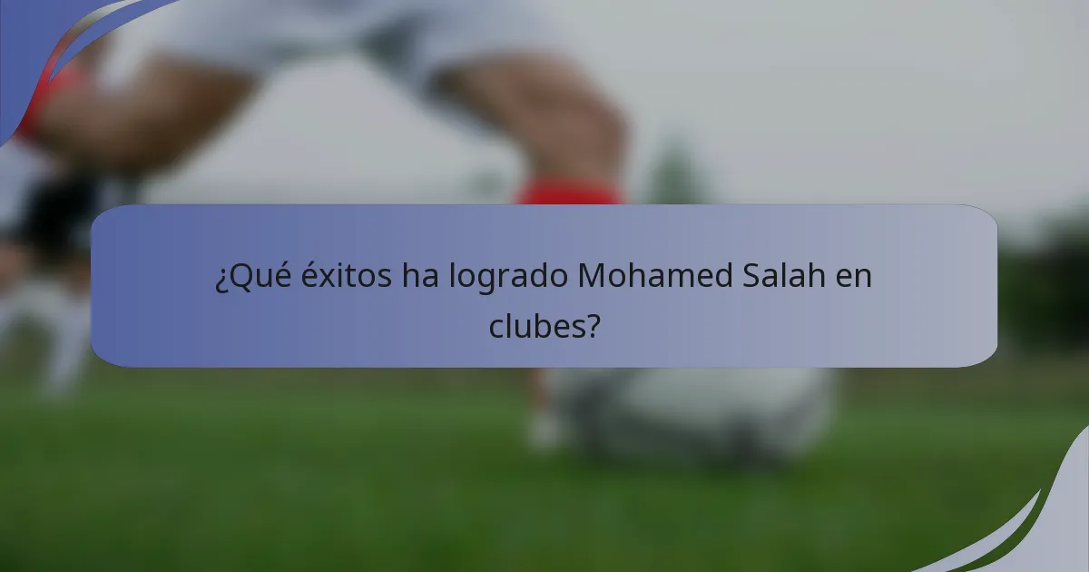 ¿Qué éxitos ha logrado Mohamed Salah en clubes?