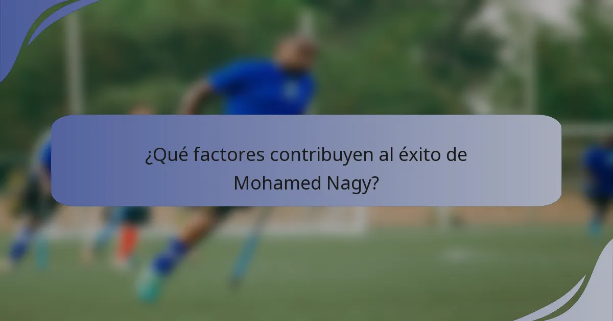 ¿Qué factores contribuyen al éxito de Mohamed Nagy?