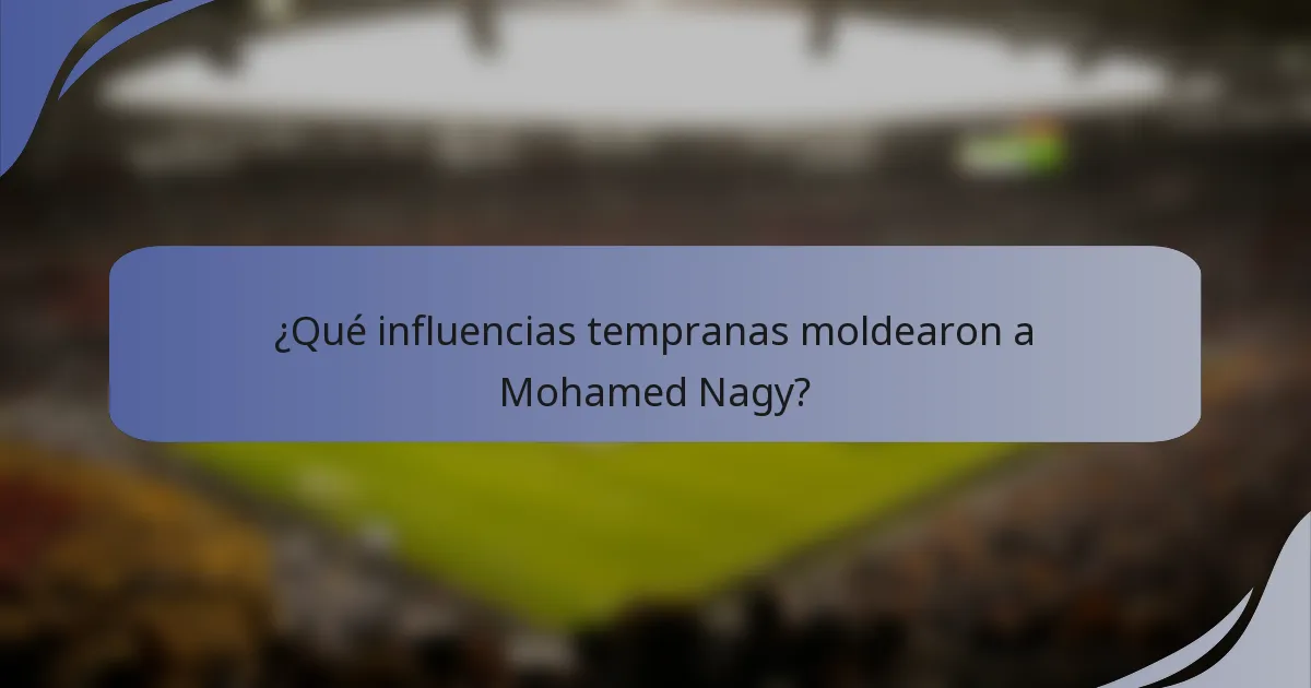¿Qué influencias tempranas moldearon a Mohamed Nagy?