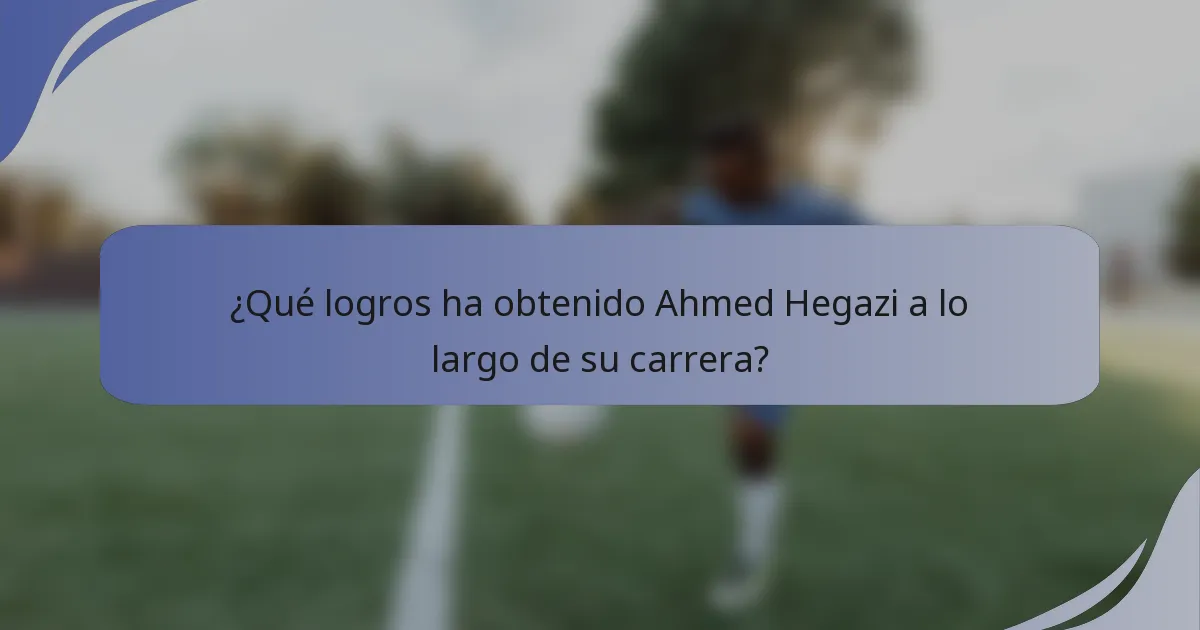 ¿Qué logros ha obtenido Ahmed Hegazi a lo largo de su carrera?