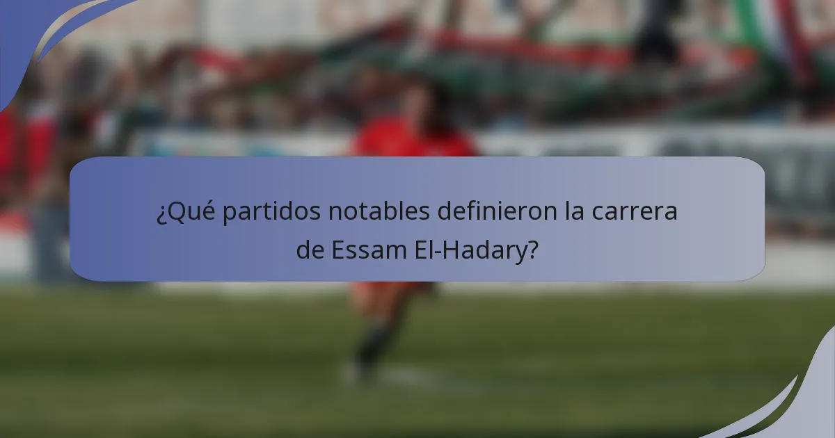 ¿Qué partidos notables definieron la carrera de Essam El-Hadary?