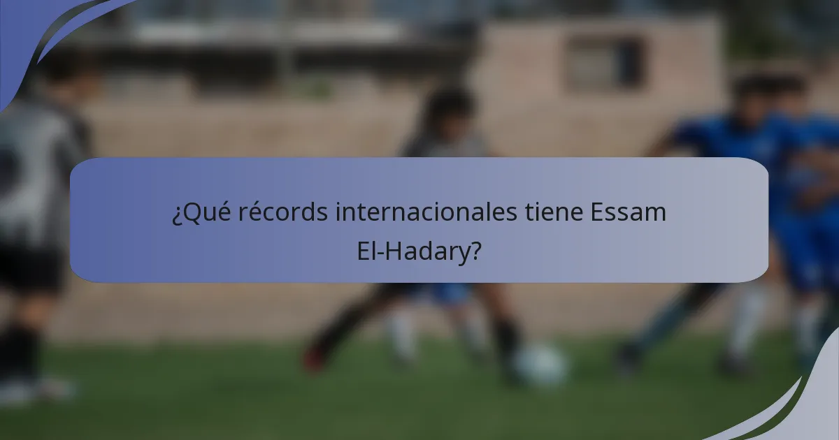 ¿Qué récords internacionales tiene Essam El-Hadary?