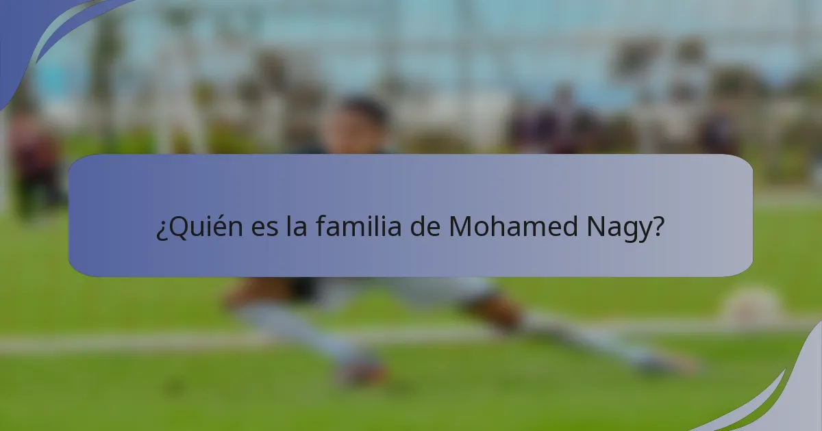 ¿Quién es la familia de Mohamed Nagy?