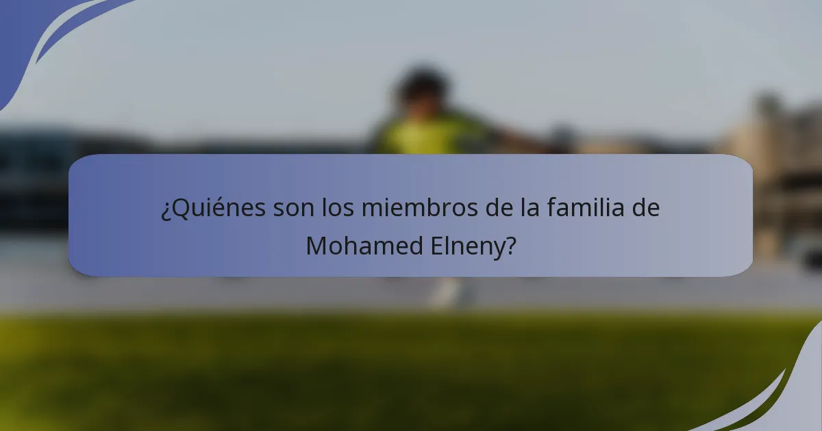 ¿Quiénes son los miembros de la familia de Mohamed Elneny?